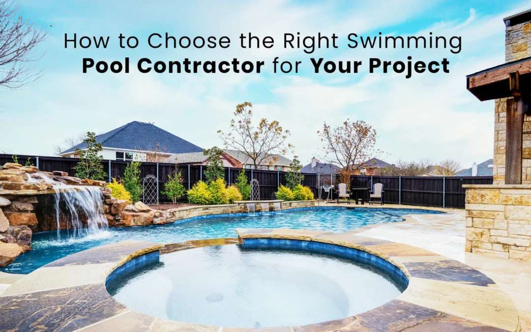 How to Choose the Right Swimming Pool Contractor for Your Project