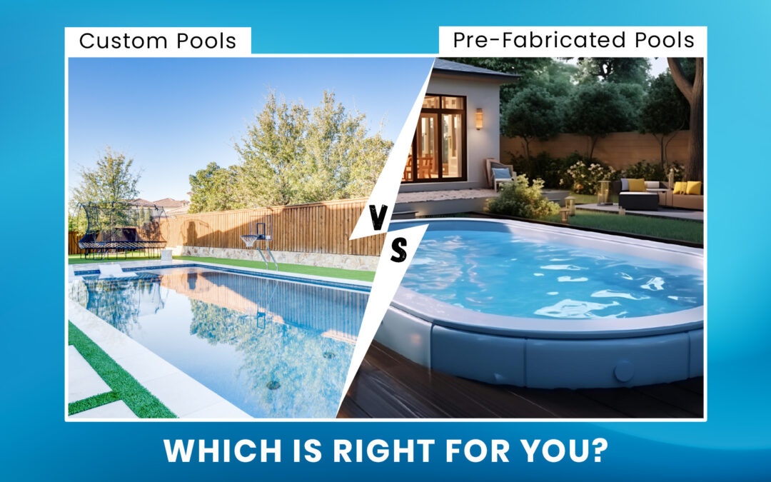 Custom Pools vs. Pre-Fabricated Pools: Which is Right for You?