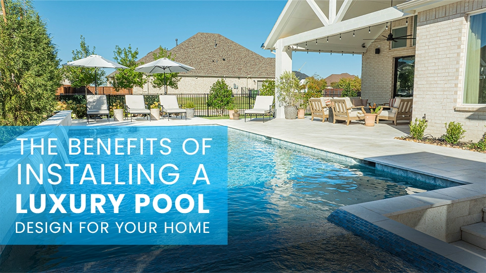 The Benefits of Installing a Luxury Pool Design for Your Home